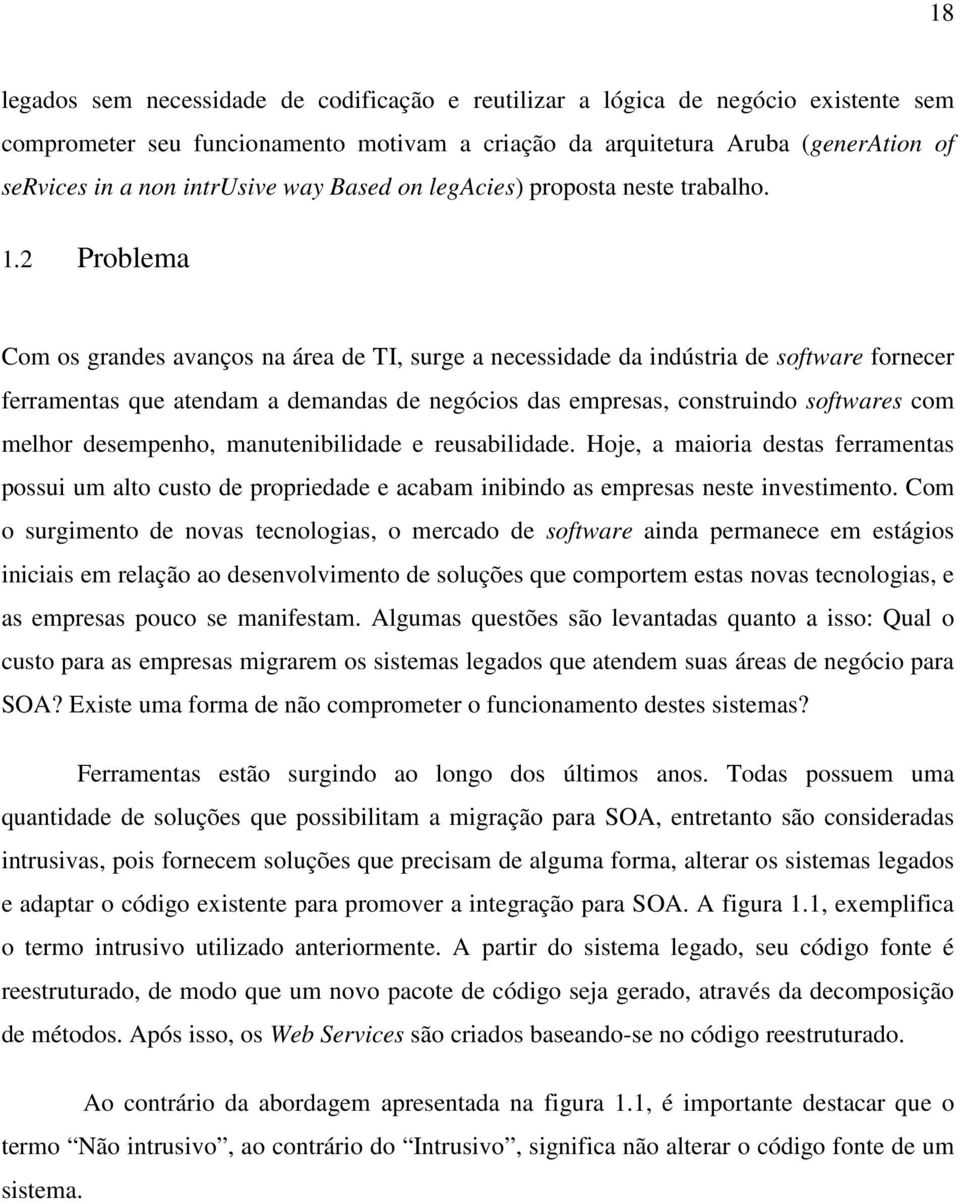 2 Problema Com os grandes avanços na área de TI, surge a necessidade da indústria de software fornecer ferramentas que atendam a demandas de negócios das empresas, construindo softwares com melhor