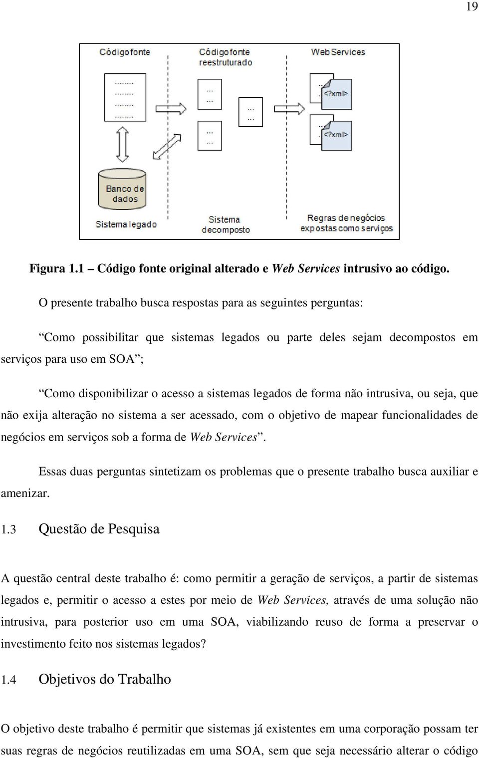 sistemas legados de forma não intrusiva, ou seja, que não exija alteração no sistema a ser acessado, com o objetivo de mapear funcionalidades de negócios em serviços sob a forma de Web Services.