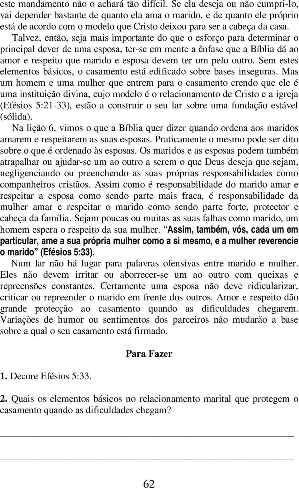 Talvez, então, seja mais importante do que o esforço para determinar o principal dever de uma esposa, ter-se em mente a ênfase que a Bíblia dá ao amor e respeito que marido e esposa devem ter um pelo