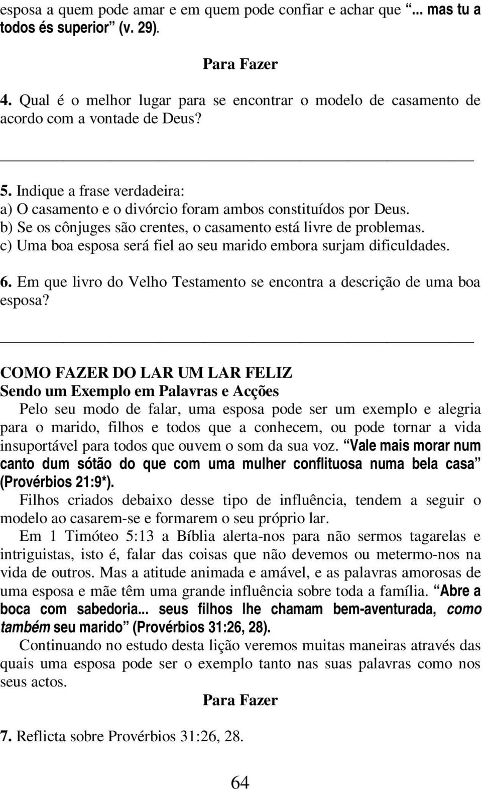 c) Uma boa esposa será fiel ao seu marido embora surjam dificuldades. 6. Em que livro do Velho Testamento se encontra a descrição de uma boa esposa?