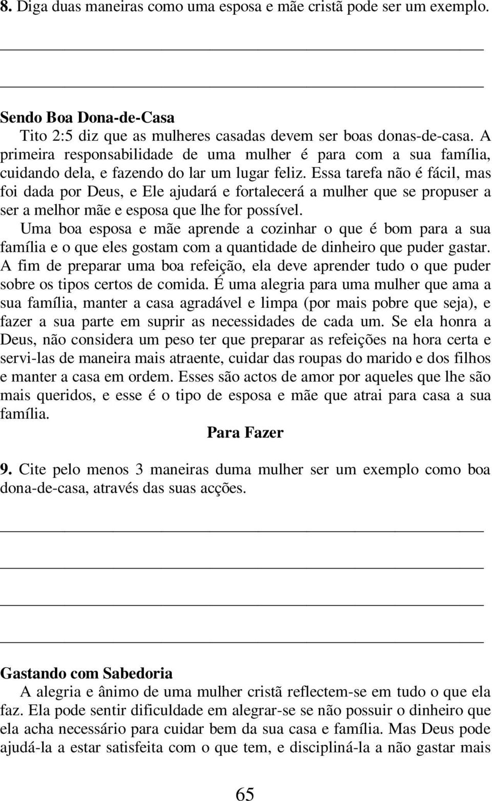 Essa tarefa não é fácil, mas foi dada por Deus, e Ele ajudará e fortalecerá a mulher que se propuser a ser a melhor mãe e esposa que lhe for possível.