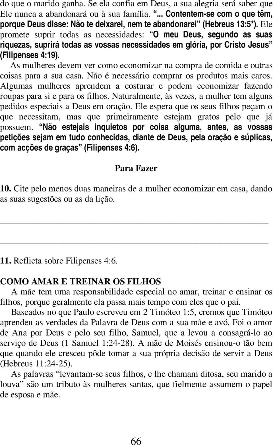 Ele promete suprir todas as necessidades: O meu Deus, segundo as suas riquezas, suprirá todas as vossas necessidades em glória, por Cristo Jesus (Filipenses 4:19).