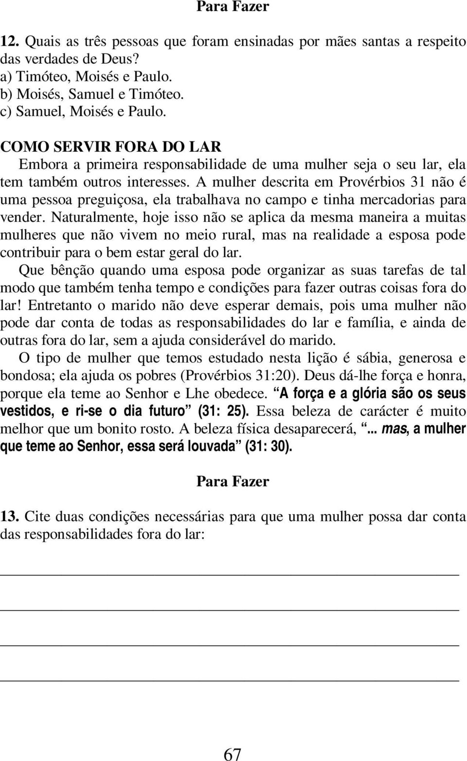 A mulher descrita em Provérbios 31 não é uma pessoa preguiçosa, ela trabalhava no campo e tinha mercadorias para vender.