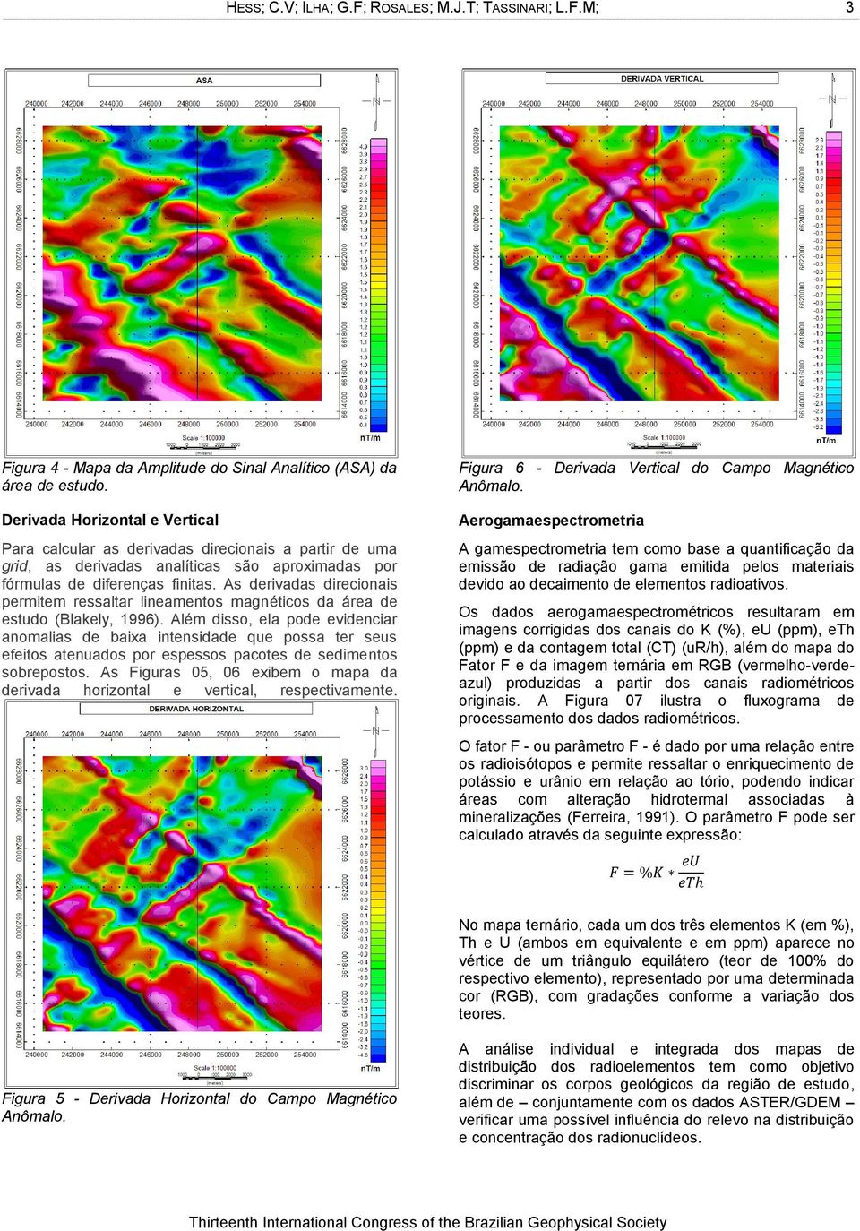 As derivadas direcionais permitem ressaltar lineamentos magnéticos da área de estudo (Blakely, 1996).