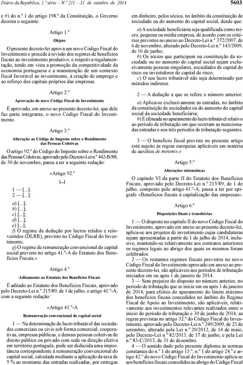 vista a promoção da competitividade da economia portuguesa e a manutenção de um contexto fiscal favorável ao investimento, à criação de emprego e ao reforço dos capitais próprios das empresas.