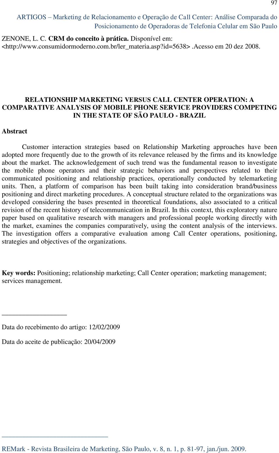 RELATIONSHIP MARKETING VERSUS CALL CENTER OPERATION: A COMPARATIVE ANALYSIS OF MOBILE PHONE SERVICE PROVIDERS COMPETING IN THE STATE OF SÃO PAULO - BRAZIL Abstract Customer interaction strategies