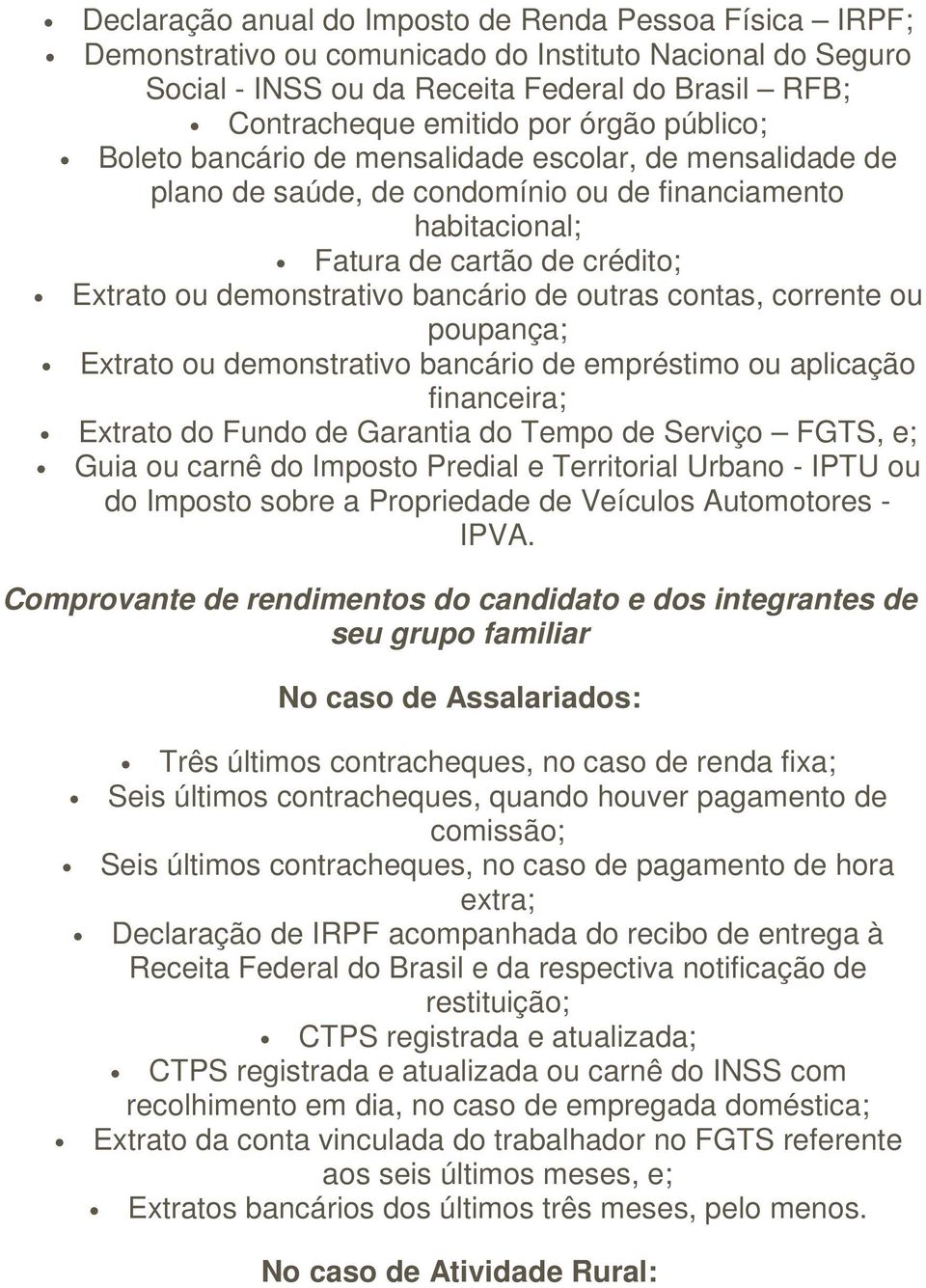 outras contas, corrente ou poupança; Extrato ou demonstrativo bancário de empréstimo ou aplicação financeira; Extrato do Fundo de Garantia do Tempo de Serviço FGTS, e; Guia ou carnê do Imposto