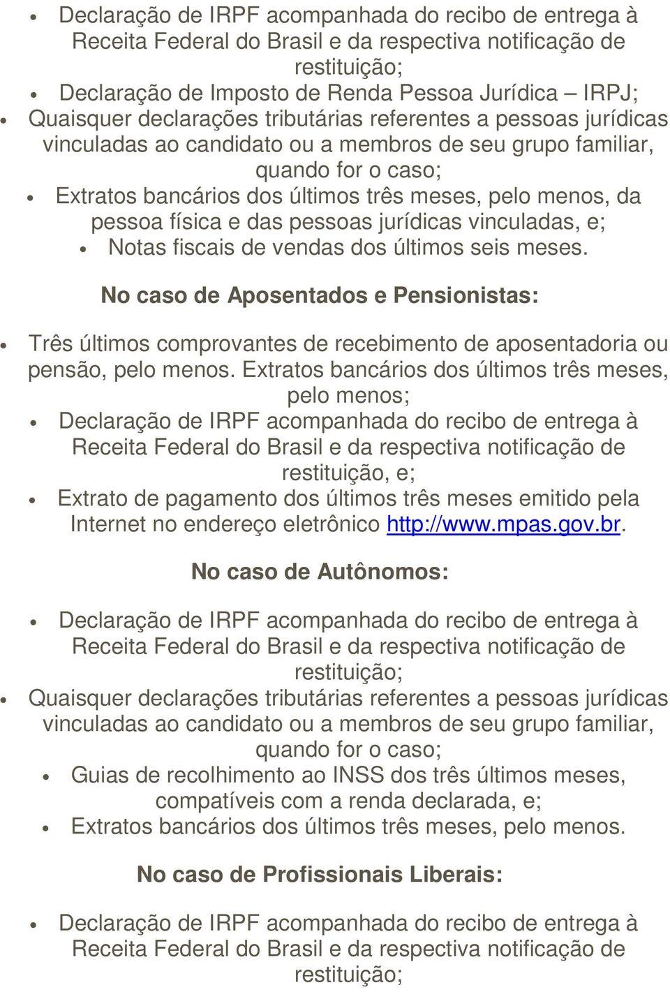 No caso de Aposentados e Pensionistas: Três últimos comprovantes de recebimento de aposentadoria ou pensão, pelo menos.