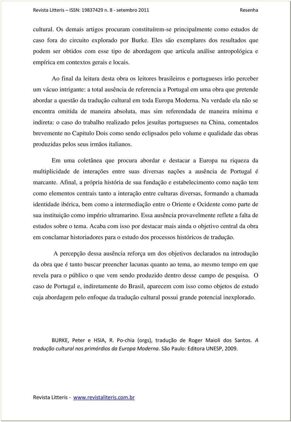 Ao final da leitura desta obra os leitores brasileiros e portugueses irão perceber um vácuo intrigante: a total ausência de referencia a Portugal em uma obra que pretende abordar a questão da