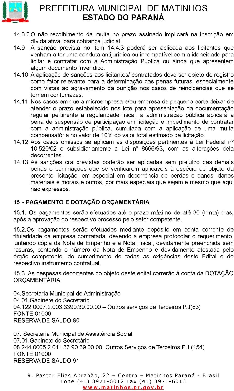 10 A aplicação de sanções aos licitantes/ contratados deve ser objeto de registro como fator relevante para a determinação das penas futuras, especialmente com vistas ao agravamento da punição nos