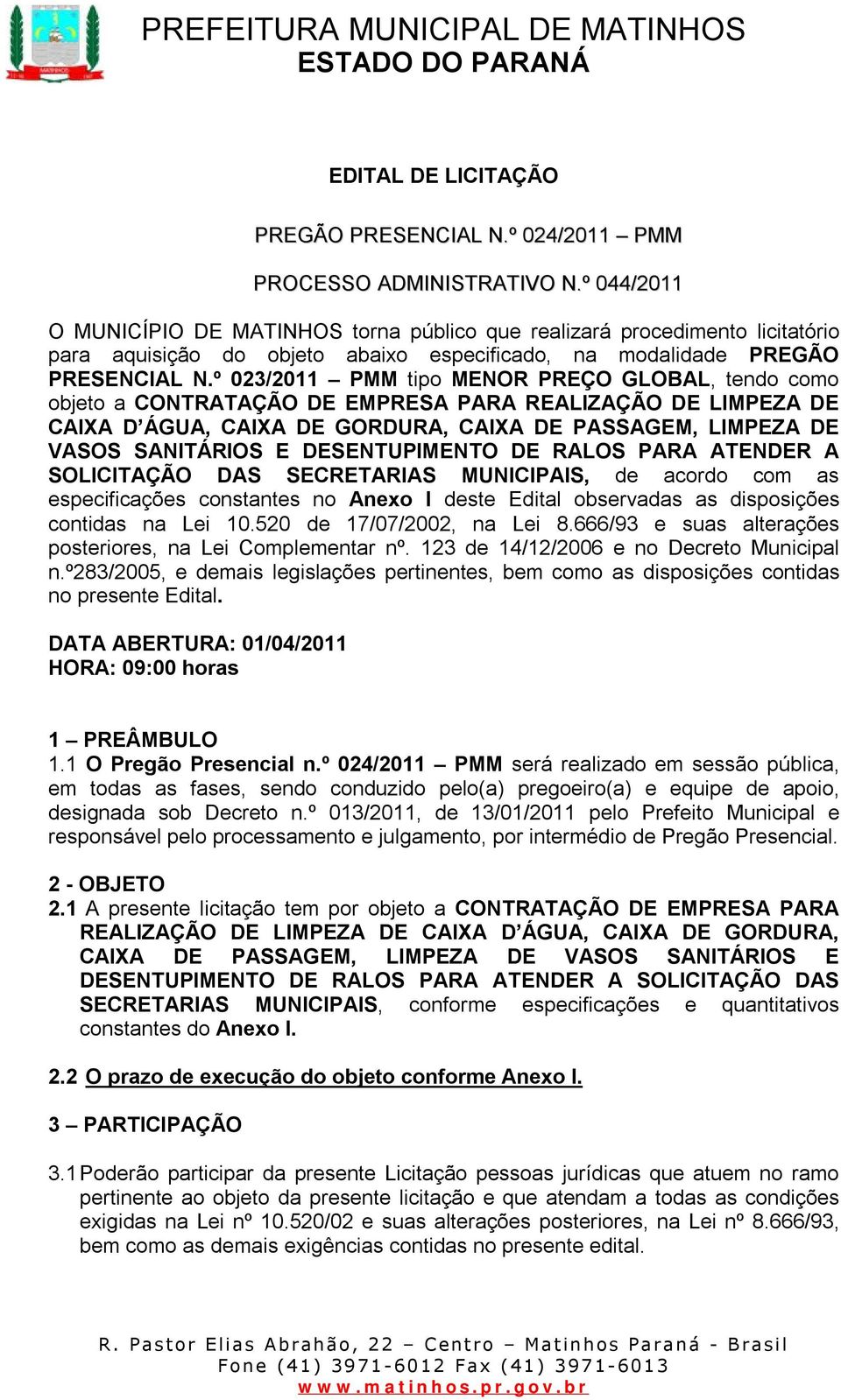 º 023/2011 PMM tipo MENOR PREÇO GLOBAL, tendo como objeto a CONTRATAÇÃO DE EMPRESA PARA REALIZAÇÃO DE LIMPEZA DE CAIXA D ÁGUA, CAIXA DE GORDURA, CAIXA DE PASSAGEM, LIMPEZA DE VASOS SANITÁRIOS E