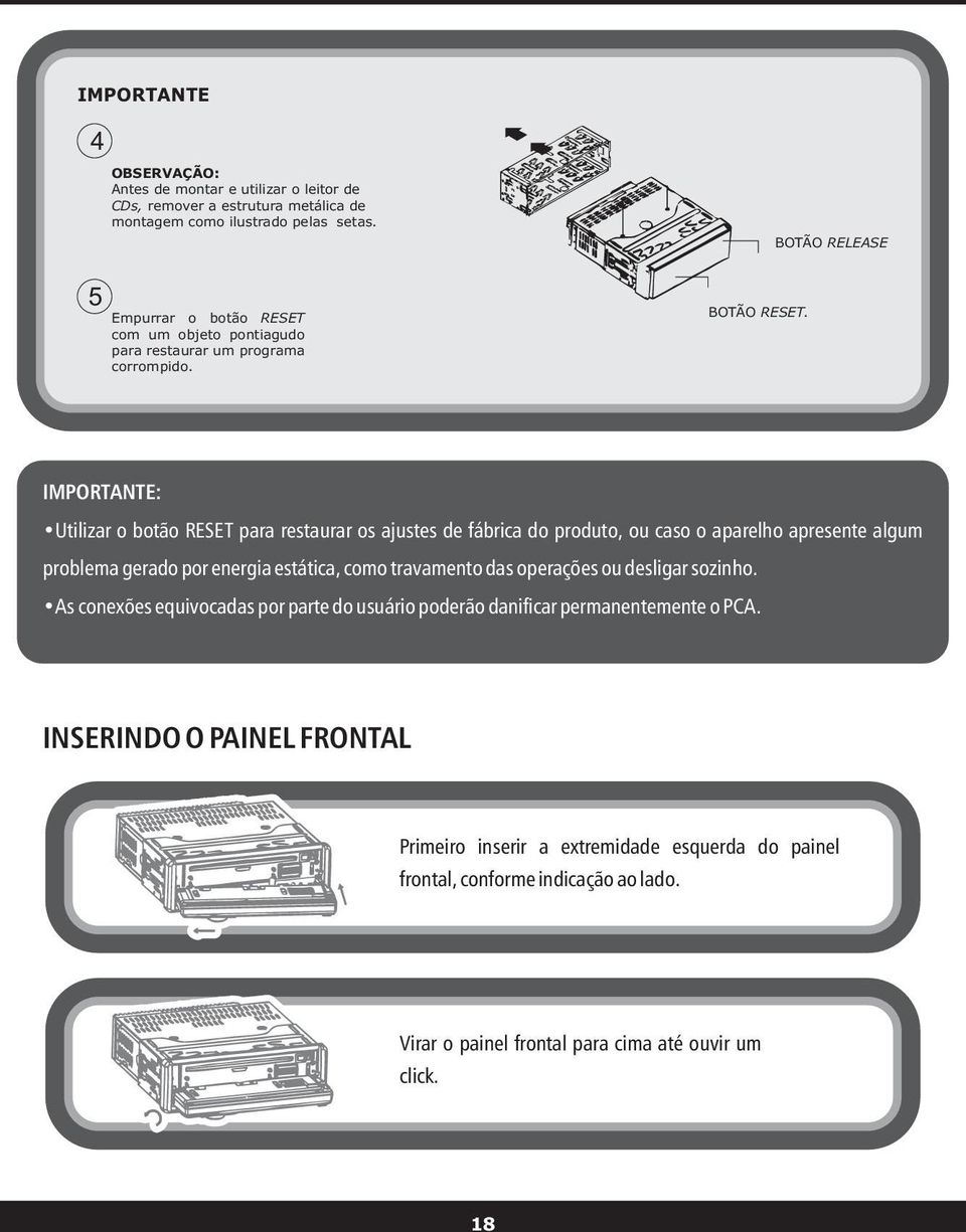 IMPORTANTE: Utilizar o botão RESET para restaurar os ajustes de fábrica do produto, ou caso o aparelho apresente algum problema gerado por energia estática, como travamento das