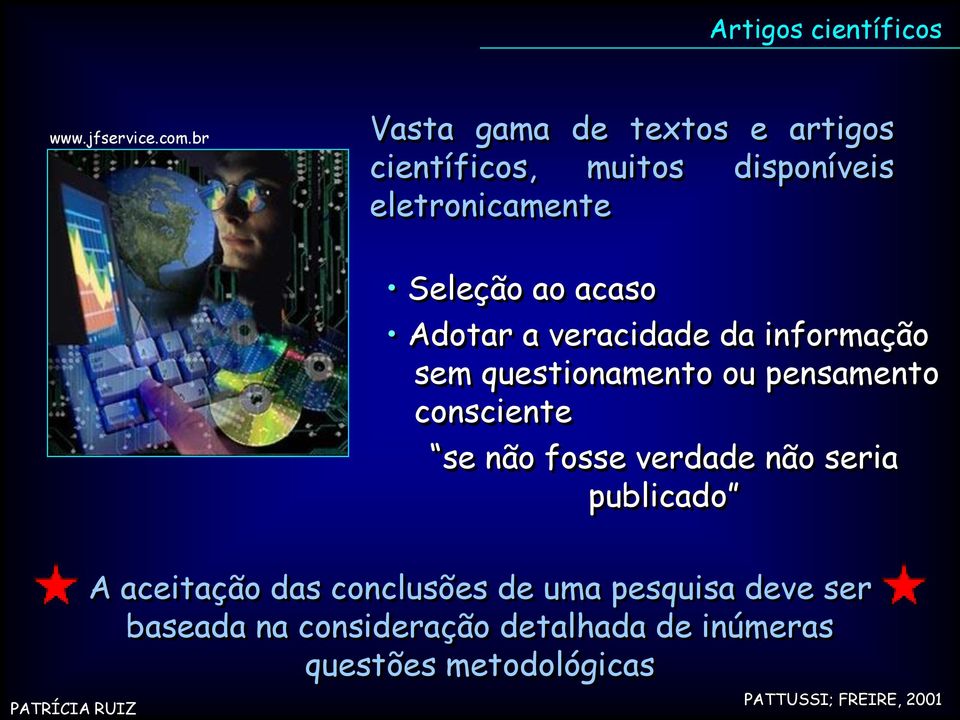 Adotar a veracidade da informação sem questionamento ou pensamento consciente se não fosse verdade