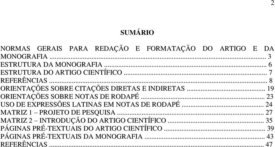 .. 19 ORIENTAÇÕES SOBRE NOTAS DE RODAPÉ... 23 USO DE EXPRESSÕES LATINAS EM NOTAS DE RODAPÉ... 24 MATRIZ 1 PROJETO DE PESQUISA.