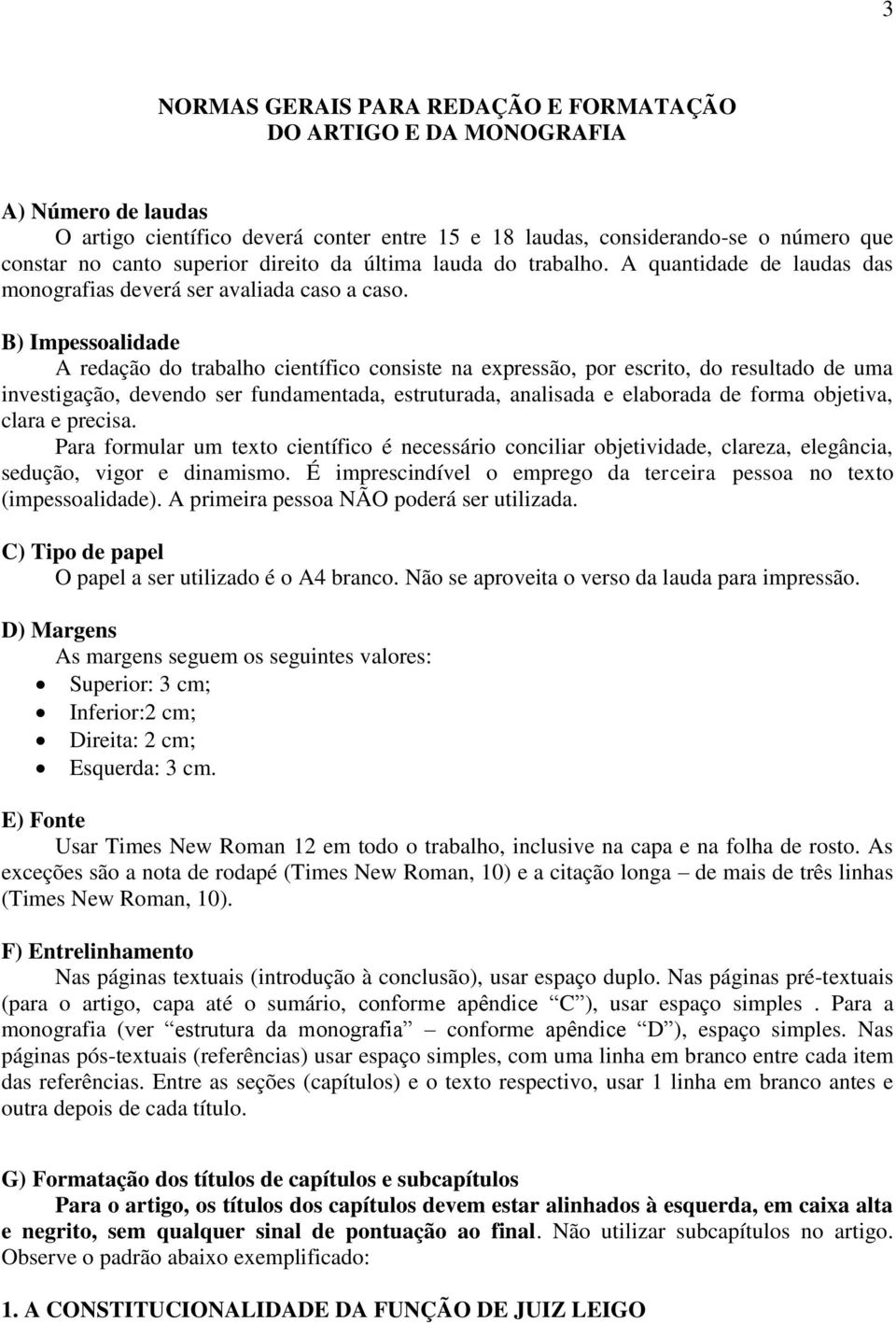 B) Impessoalidade A redação do trabalho científico consiste na expressão, por escrito, do resultado de uma investigação, devendo ser fundamentada, estruturada, analisada e elaborada de forma