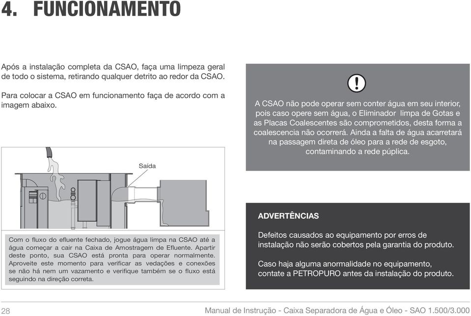 ! A CSAO não pode operar sem conter água em seu interior, pois caso opere sem água, o Eliminador limpa de Gotas e as Placas Coalescentes são comprometidos, desta forma a coalescencia não ocorrerá.