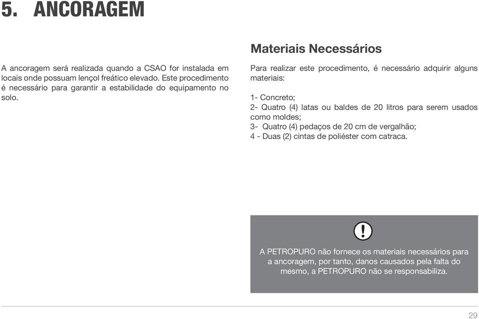 Para realizar este procedimento, é necessário adquirir alguns materiais: 1- Concreto; 2- Quatro (4) latas ou baldes de 20 litros para serem usados como