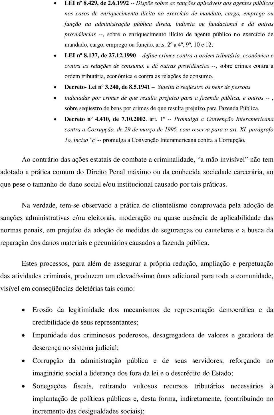 fundacional e dá outras providências --, sobre o enriquecimento ilícito de agente público no exercício de mandado, cargo, emprego ou função, arts. 2º a 4º, 9º, 10 e 12;