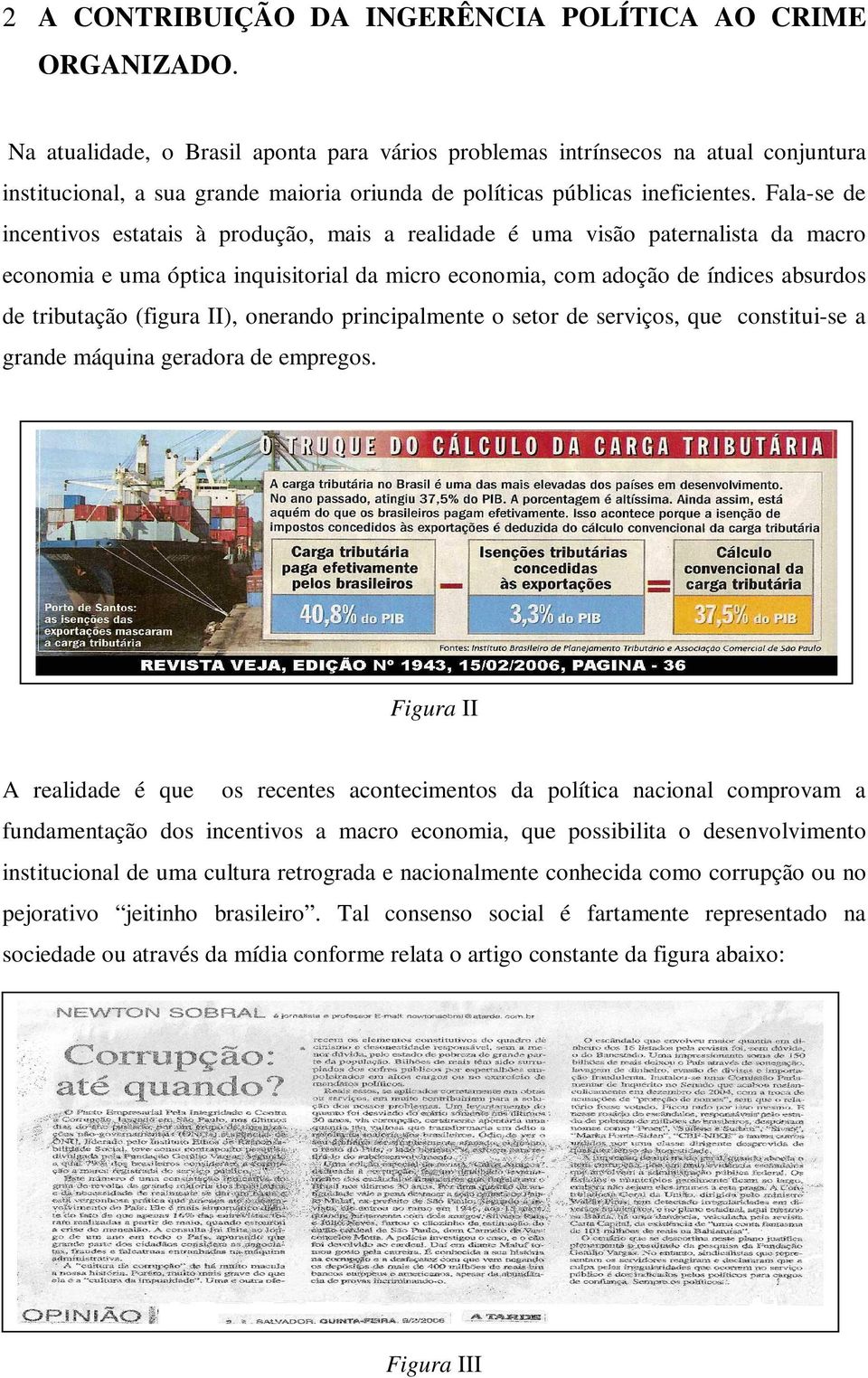 Fala-se de incentivos estatais à produção, mais a realidade é uma visão paternalista da macro economia e uma óptica inquisitorial da micro economia, com adoção de índices absurdos de tributação