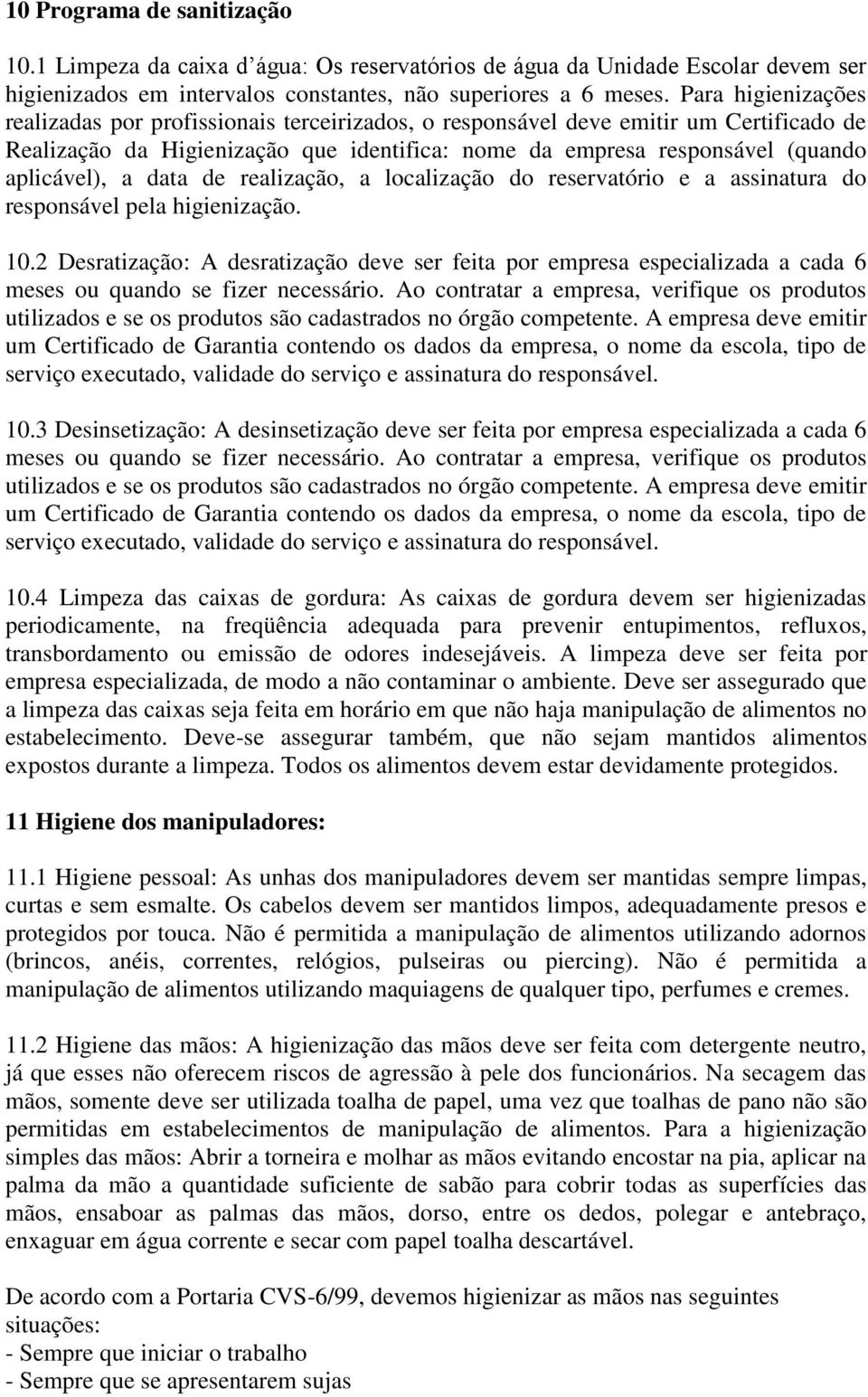 data de realização, a localização do reservatório e a assinatura do responsável pela higienização. 10.