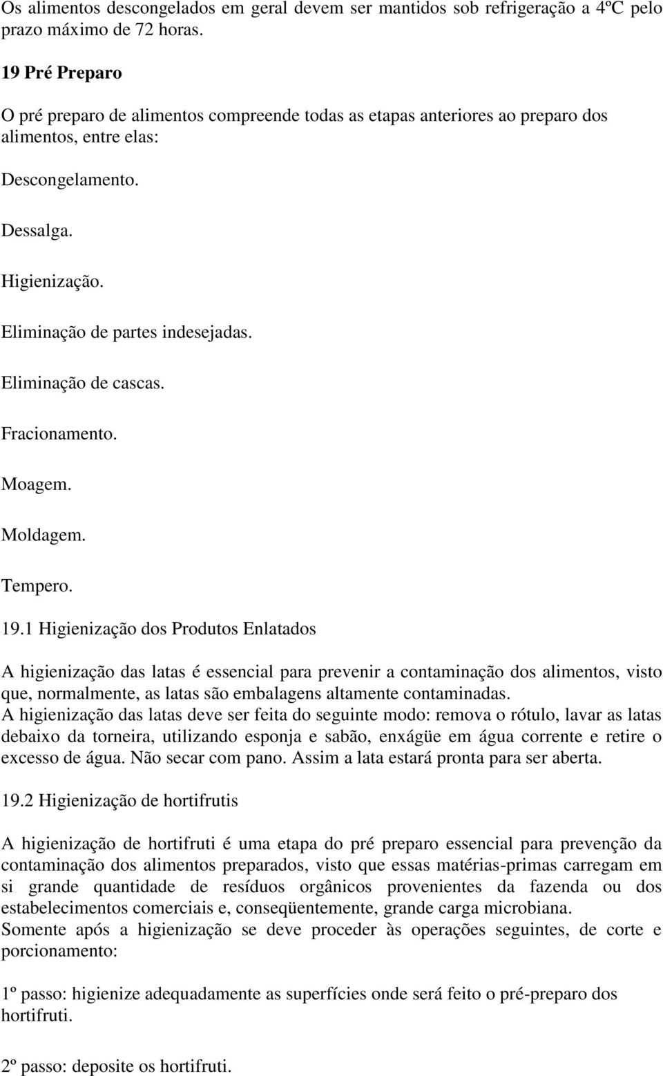 Eliminação de cascas. Fracionamento. Moagem. Moldagem. Tempero. 19.