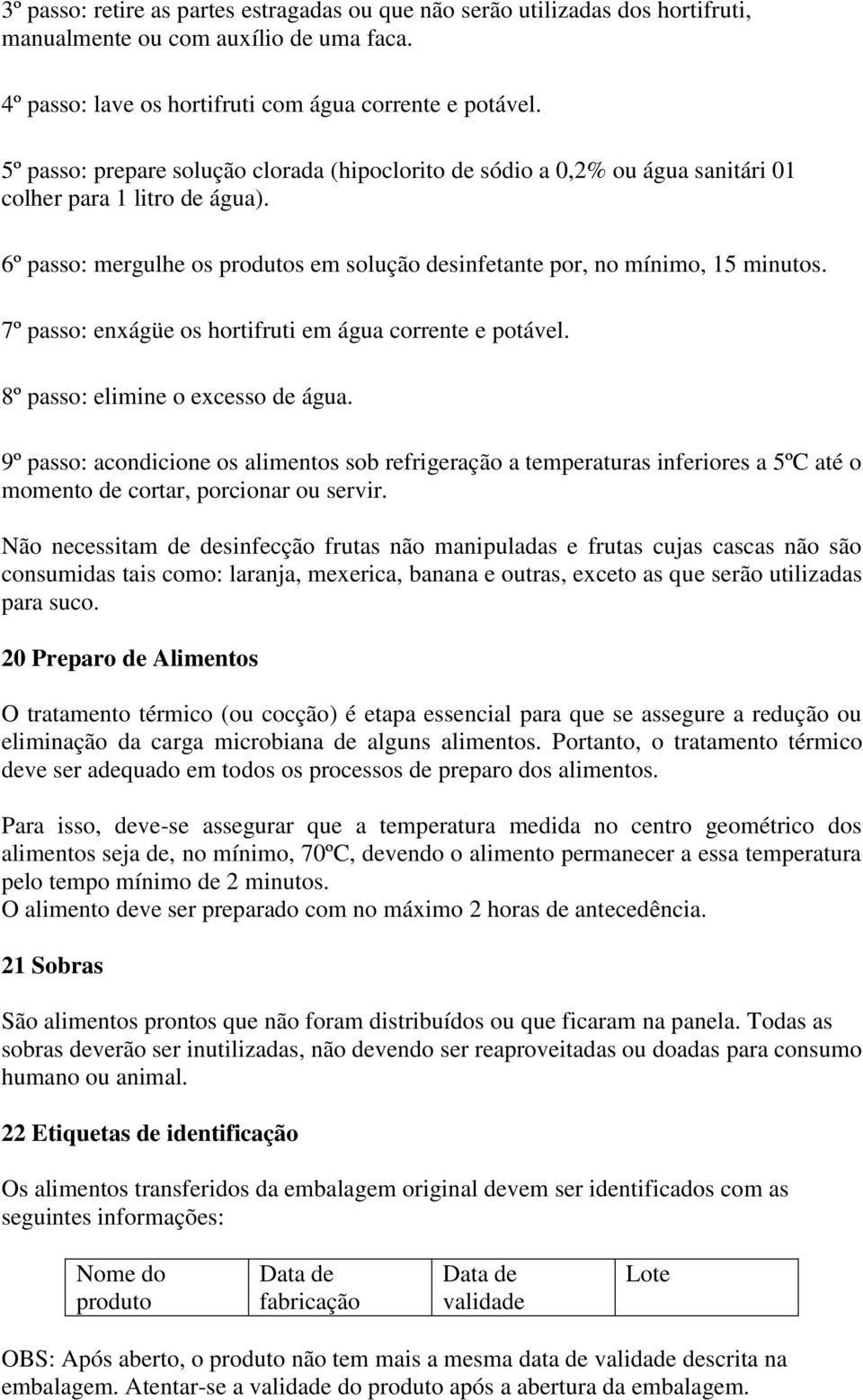 7º passo: enxágüe os hortifruti em água corrente e potável. 8º passo: elimine o excesso de água.