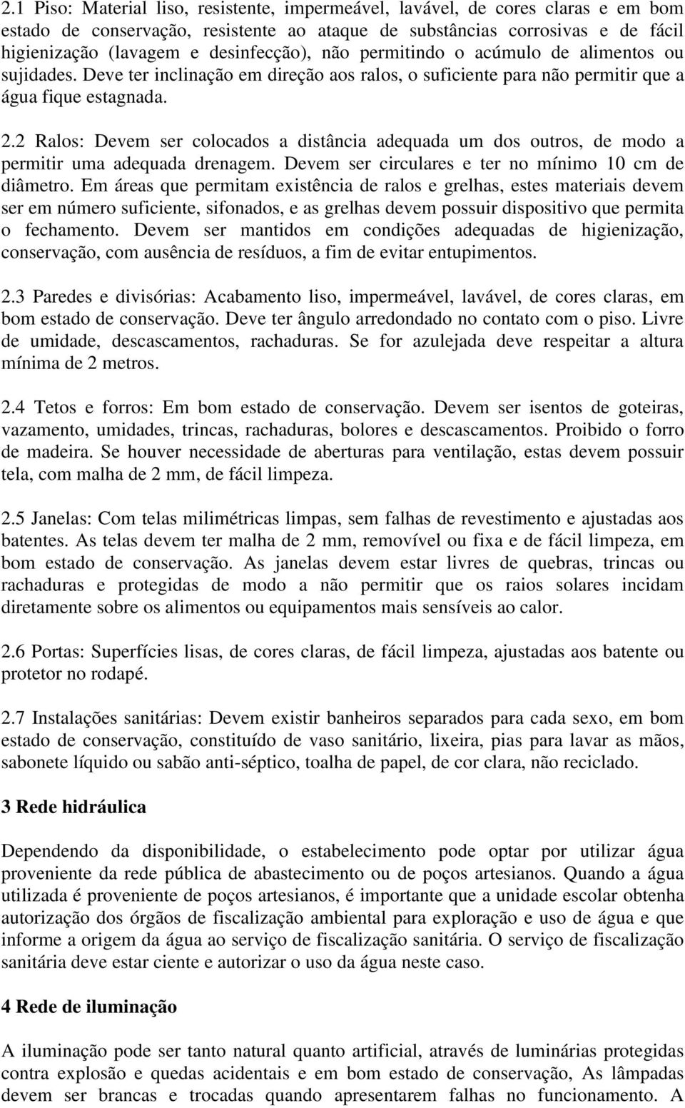 2 Ralos: Devem ser colocados a distância adequada um dos outros, de modo a permitir uma adequada drenagem. Devem ser circulares e ter no mínimo 10 cm de diâmetro.