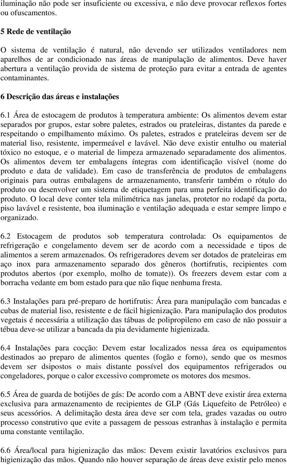 Deve haver abertura a ventilação provida de sistema de proteção para evitar a entrada de agentes contaminantes. 6 Descrição das áreas e instalações 6.