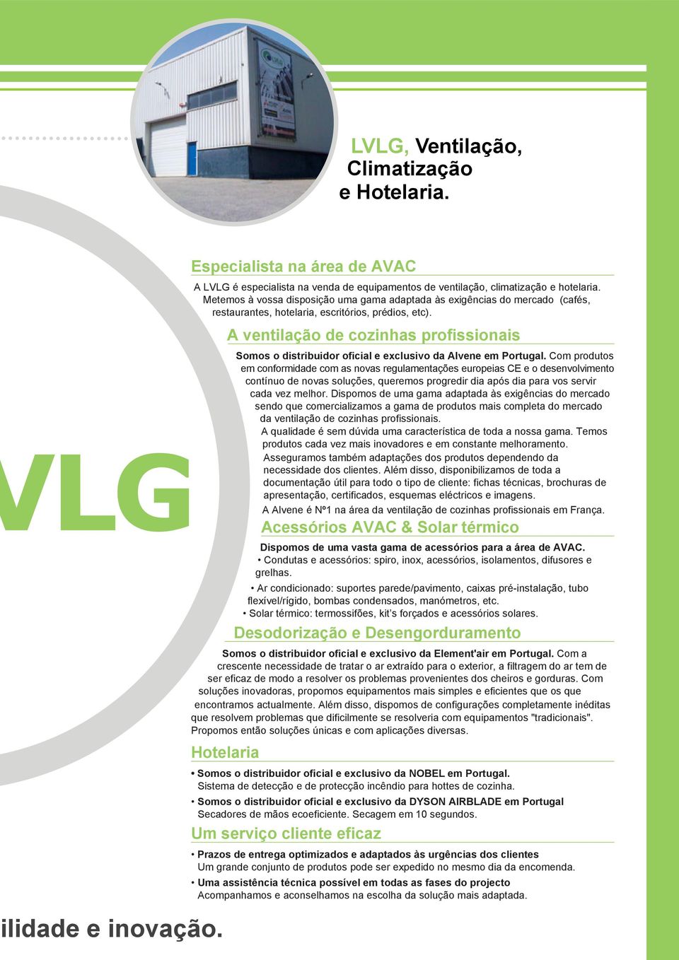 A ventilação de cozinhas profissionais Somos o distribuidor oficial e exclusivo da em Portugal.