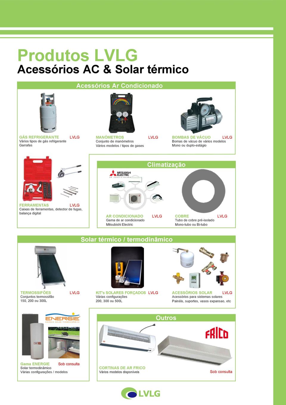 Electric COBRE Tubo de cobre pré-isolado Mono-tubo ou Bi-tubo Solar térmico / termodinâmico TERMOSSIFÕES Conjuntos termossifão 150, 200 ou 300L KIT s SOLARES FORÇADOS Várias configurações 200, 300 ou