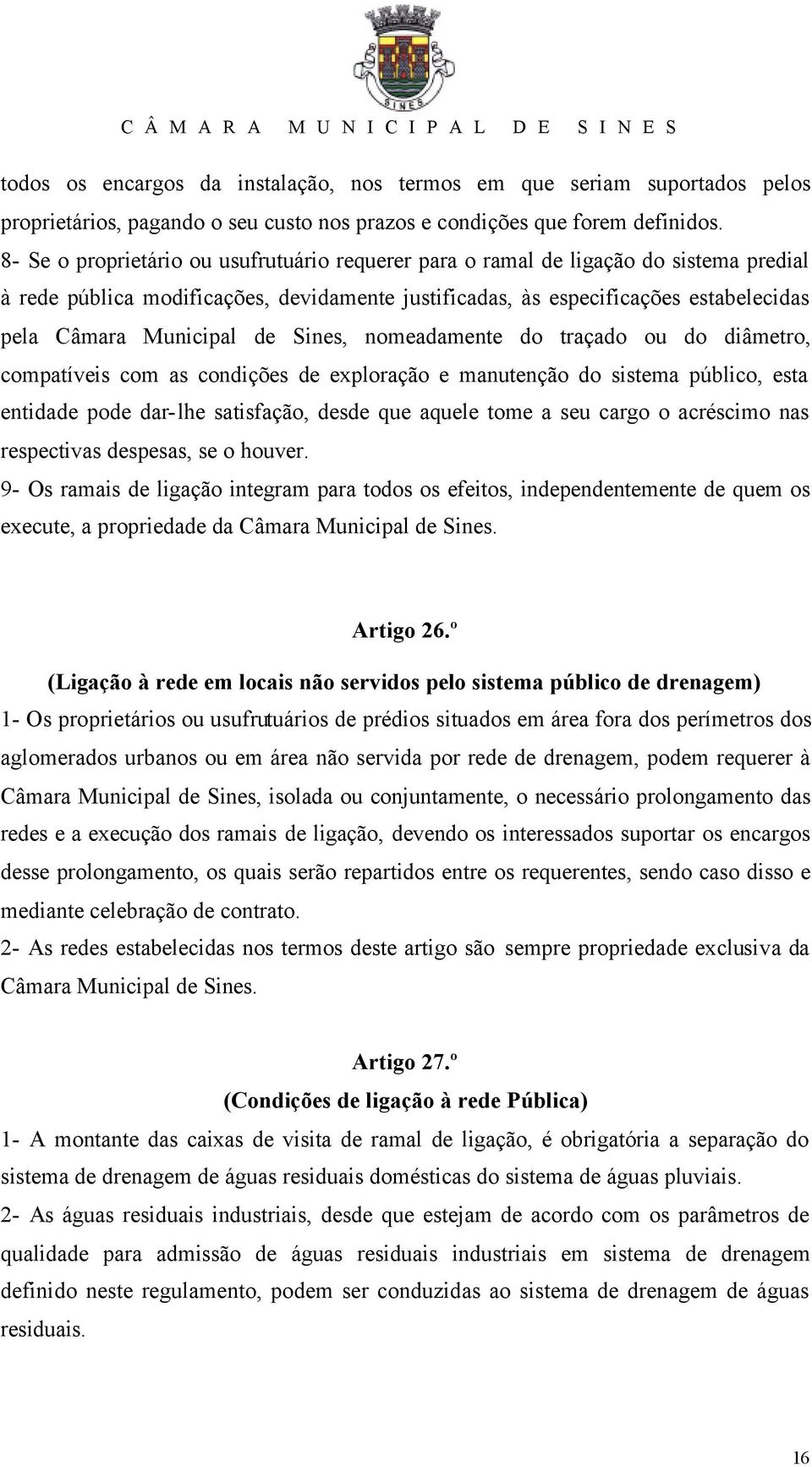 de Sines, nomeadamente do traçado ou do diâmetro, compatíveis com as condições de exploração e manutenção do sistema público, esta entidade pode dar-lhe satisfação, desde que aquele tome a seu cargo