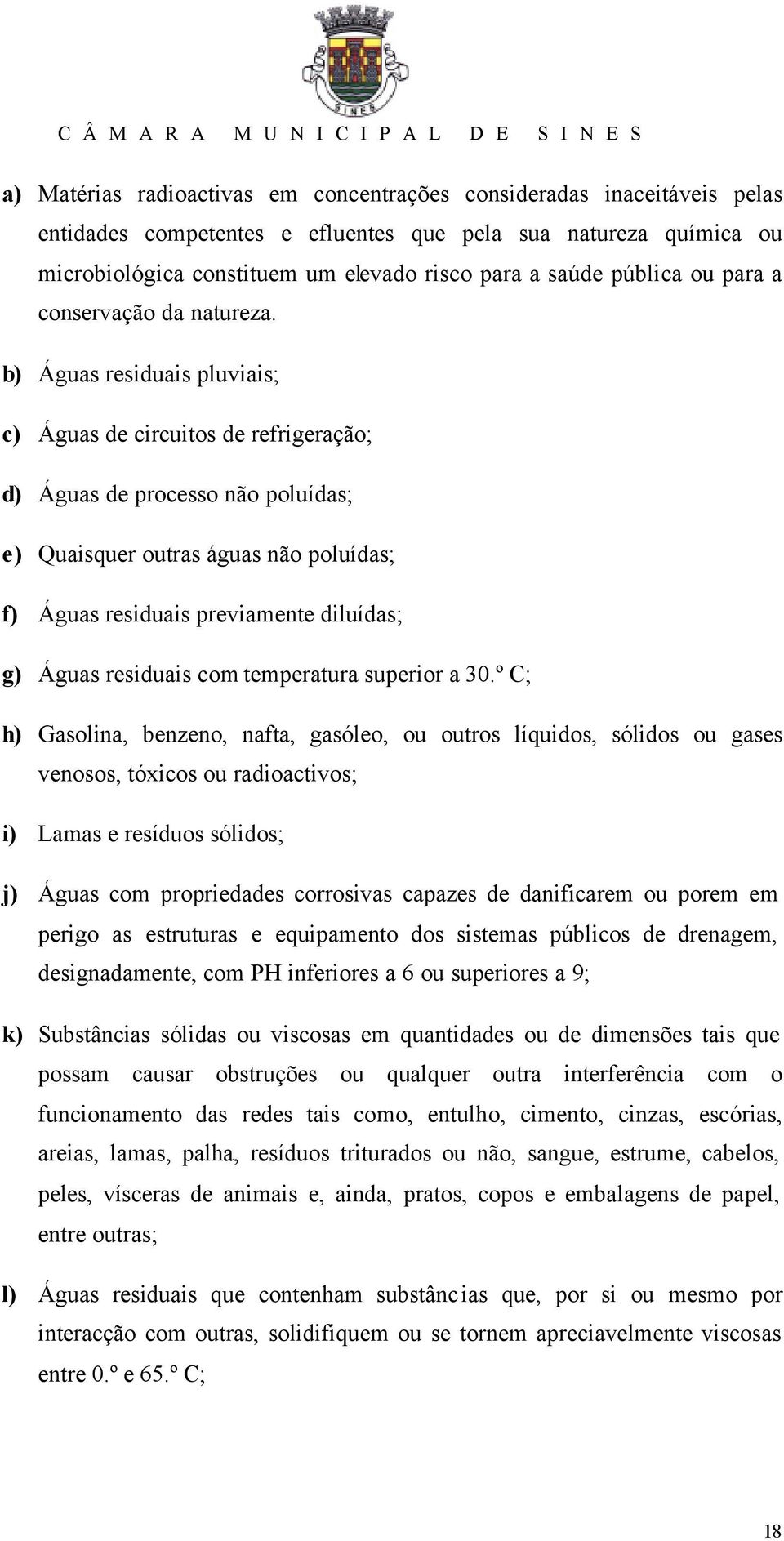 b) Águas residuais pluviais; c) Águas de circuitos de refrigeração; d) Águas de processo não poluídas; e) Quaisquer outras águas não poluídas; f) Águas residuais previamente diluídas; g) Águas