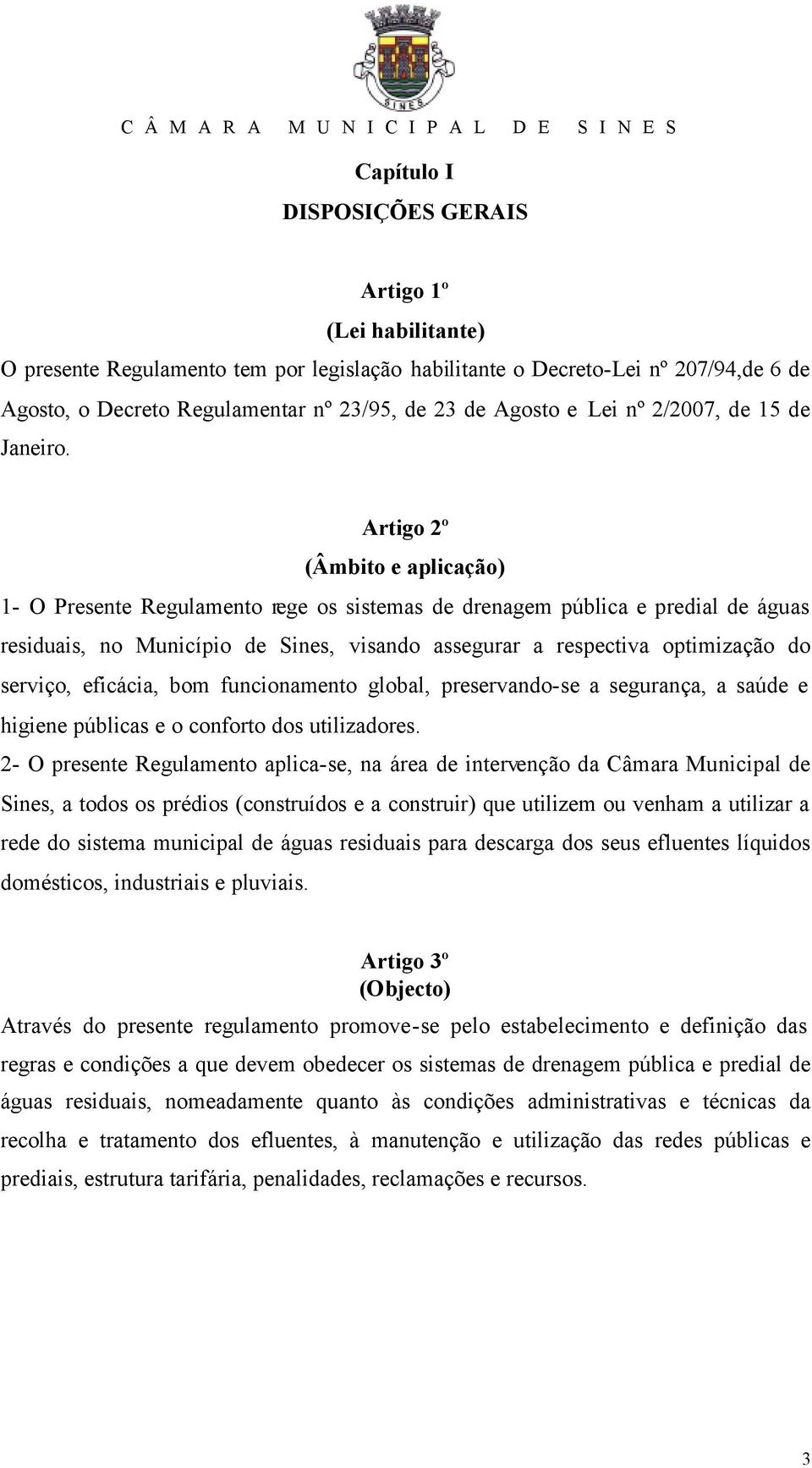 Artigo 2º (Âmbito e aplicação) 1- O Presente Regulamento rege os sistemas de drenagem pública e predial de águas residuais, no Município de Sines, visando assegurar a respectiva optimização do