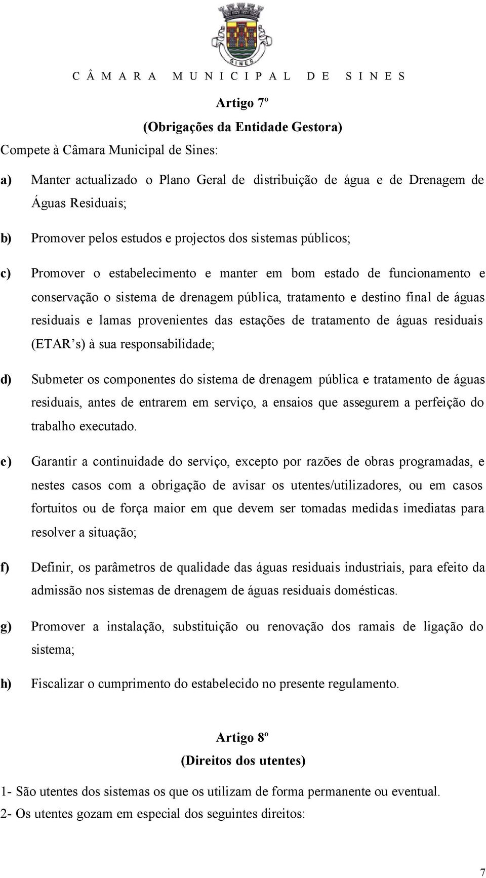 lamas provenientes das estações de tratamento de águas residuais (ETAR s) à sua responsabilidade; d) Submeter os componentes do sistema de drenagem pública e tratamento de águas residuais, antes de