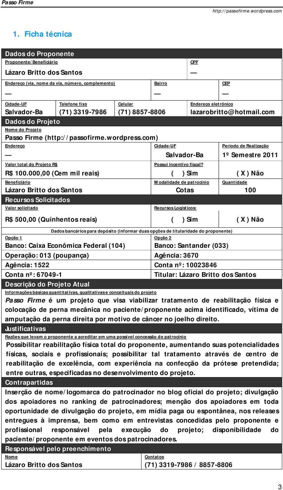 com Dados do Projeto Nome do Projeto Passo Firme () Endereço Cidade-UF Período de Realização Salvador-Ba 1º Semestre 2011 Valor total do Projeto R$ CPF Possui incentivo fiscal? R$ 100.