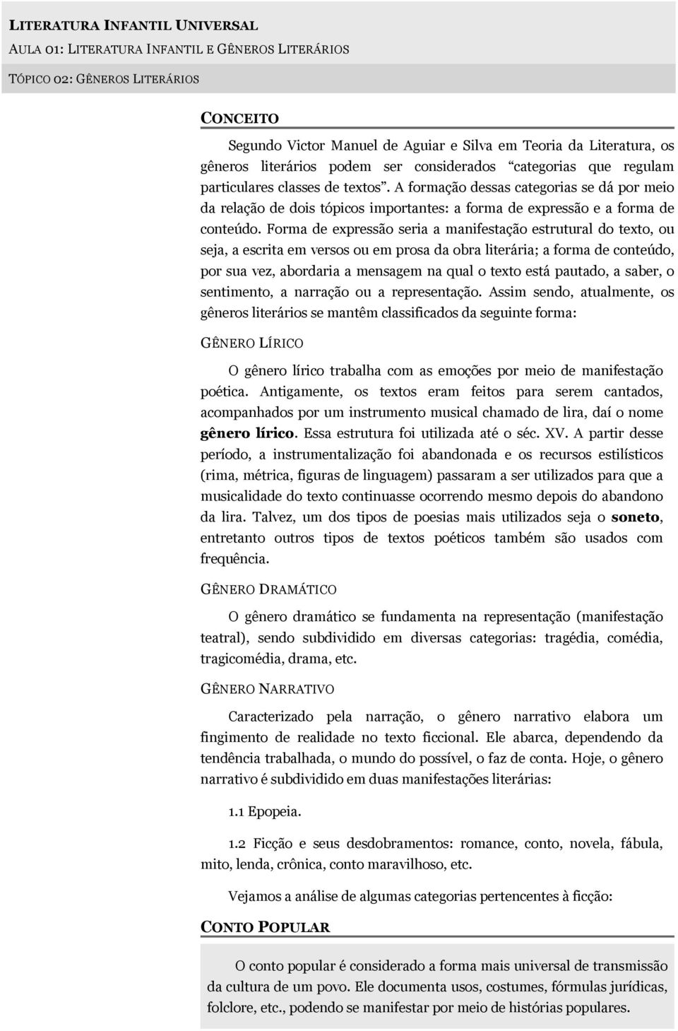 A formação dessas categorias se dá por meio da relação de dois tópicos importantes: a forma de expressão e a forma de conteúdo.