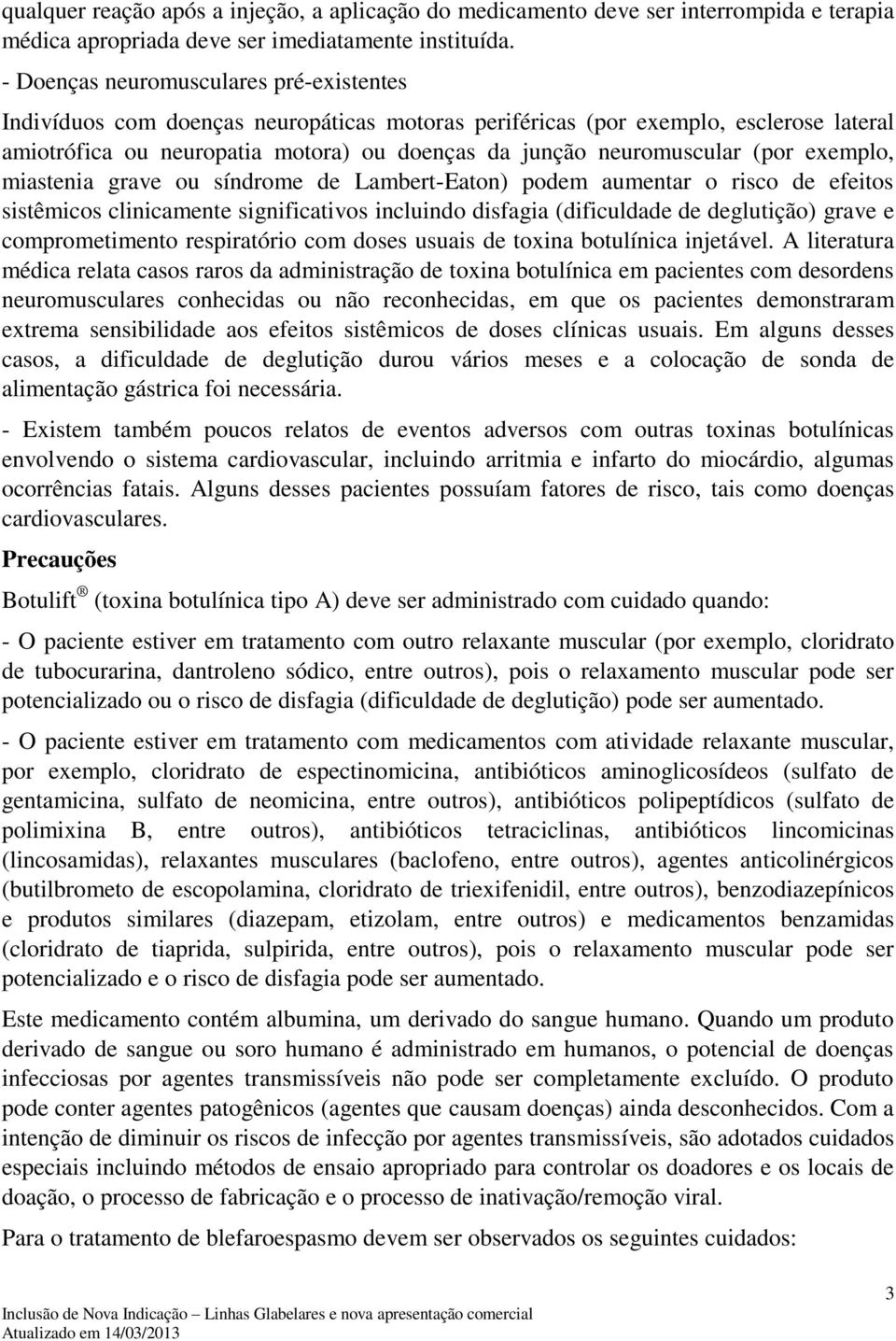 (por exemplo, miastenia grave ou síndrome de Lambert-Eaton) podem aumentar o risco de efeitos sistêmicos clinicamente significativos incluindo disfagia (dificuldade de deglutição) grave e