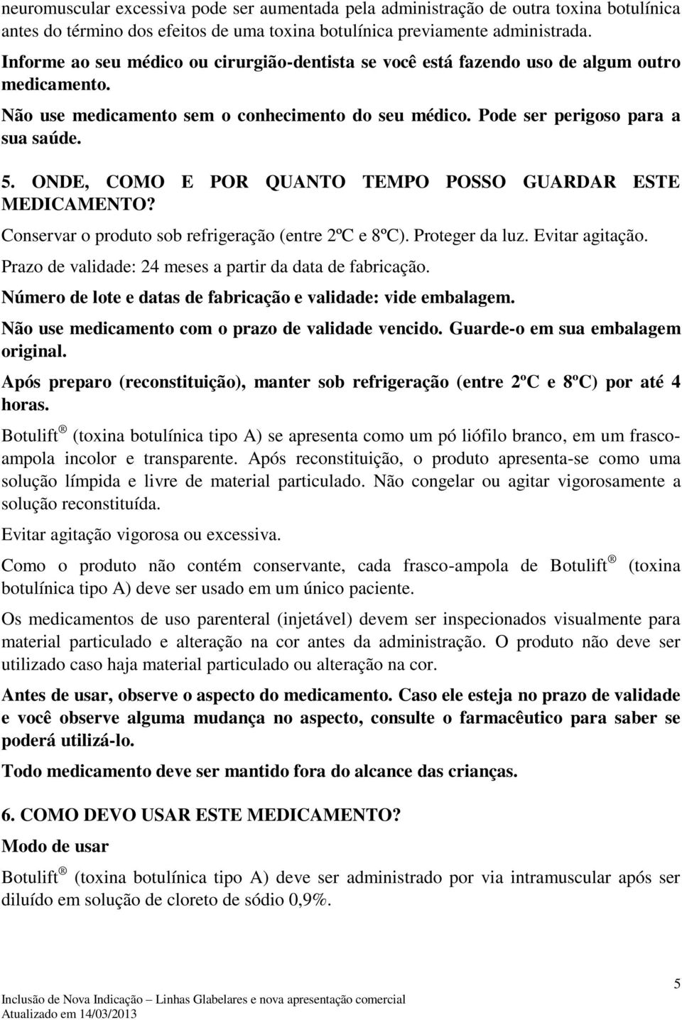 ONDE, COMO E POR QUANTO TEMPO POSSO GUARDAR ESTE MEDICAMENTO? Conservar o produto sob refrigeração (entre 2ºC e 8ºC). Proteger da luz. Evitar agitação.