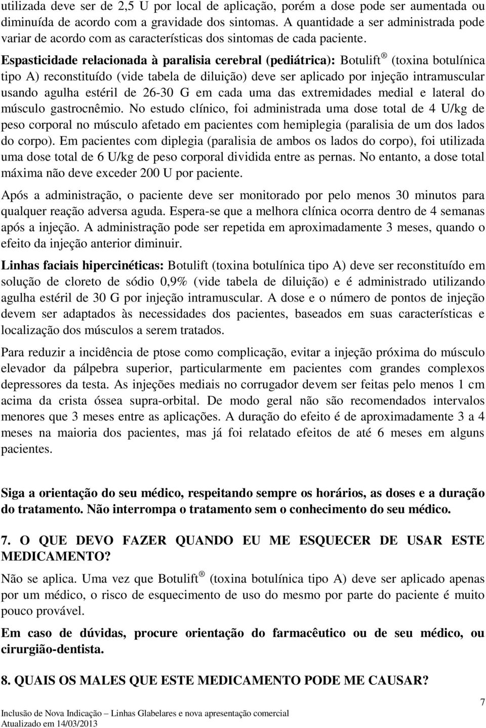 Espasticidade relacionada à paralisia cerebral (pediátrica): Botulift (toxina botulínica tipo A) reconstituído (vide tabela de diluição) deve ser aplicado por injeção intramuscular usando agulha