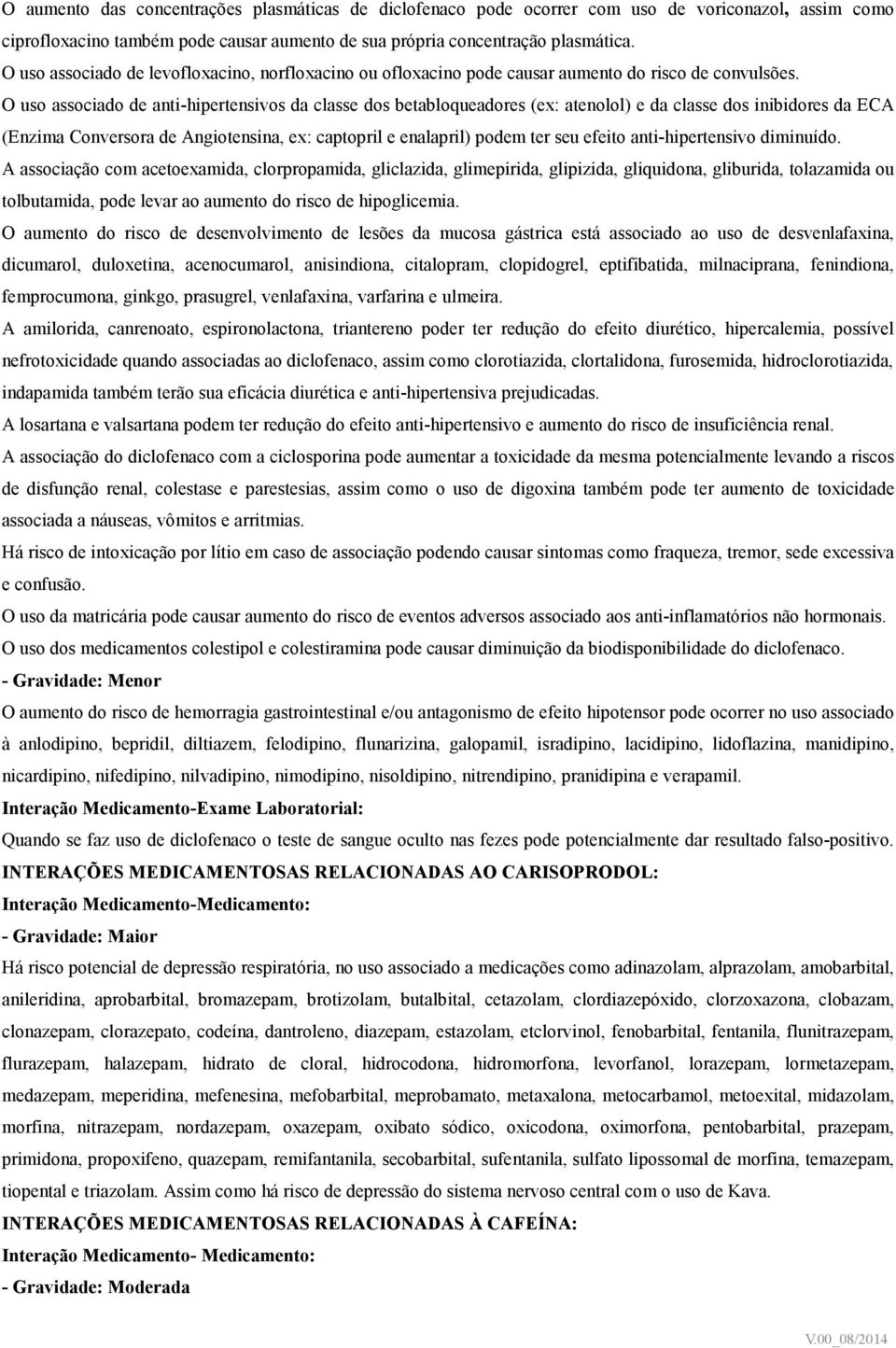 O uso associado de anti-hipertensivos da classe dos betabloqueadores (ex: atenolol) e da classe dos inibidores da ECA (Enzima Conversora de Angiotensina, ex: captopril e enalapril) podem ter seu