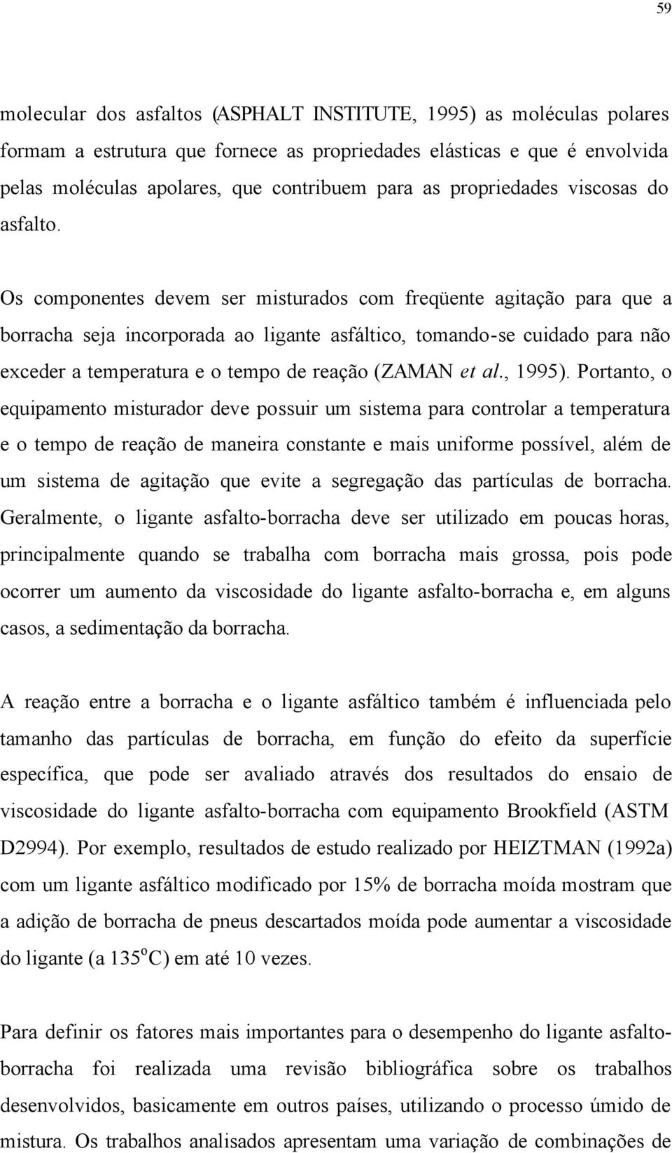 Os componentes devem ser misturados com freqüente agitação para que a borracha seja incorporada ao ligante asfáltico, tomando-se cuidado para não exceder a temperatura e o tempo de reação (ZAMAN et