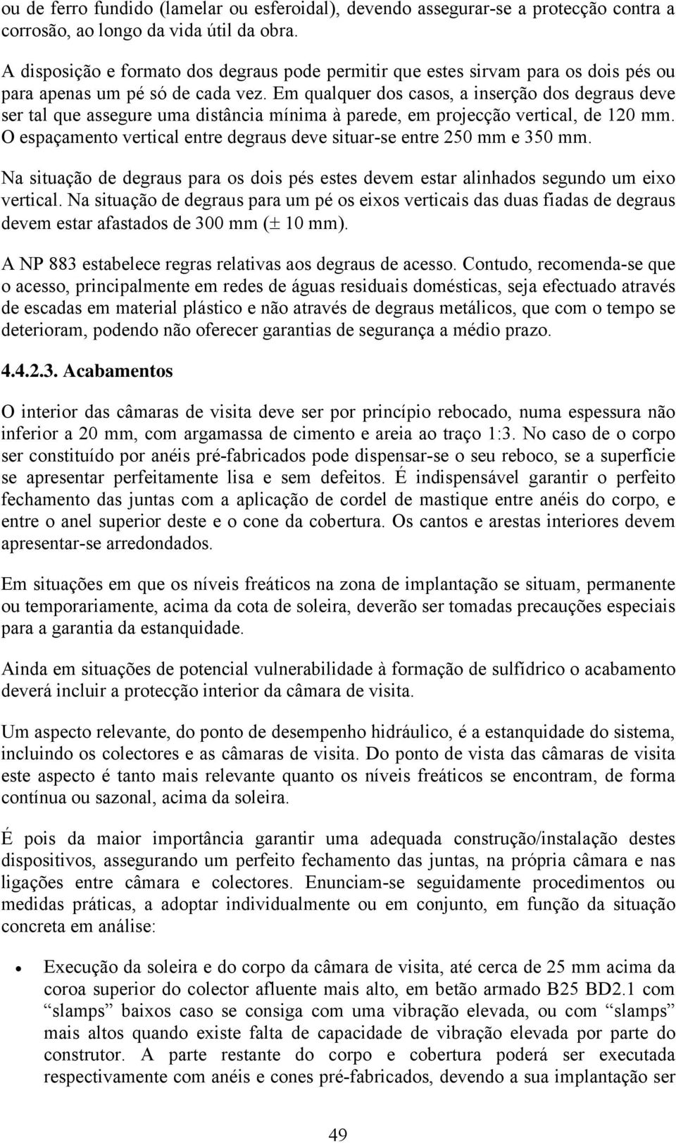 Em qualquer dos casos, a inserção dos degraus deve ser tal que assegure uma distância mínima à parede, em projecção vertical, de 120 mm.