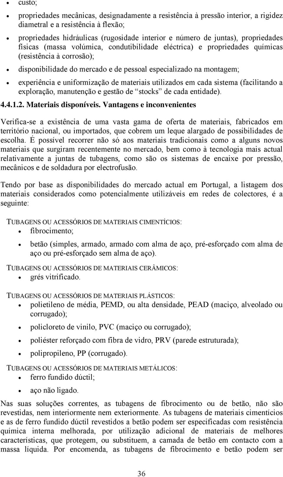 uniformização de materiais utilizados em cada sistema (facilitando a exploração, manutenção e gestão de stocks de cada entidade). 4.4.1.2. Materiais disponíveis.