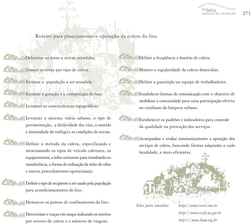 Levantar o sistema viário urbano, o tipo de pavimentação, a declividade das vias, o sentido e intensidade do tráfego e as condições de acesso.