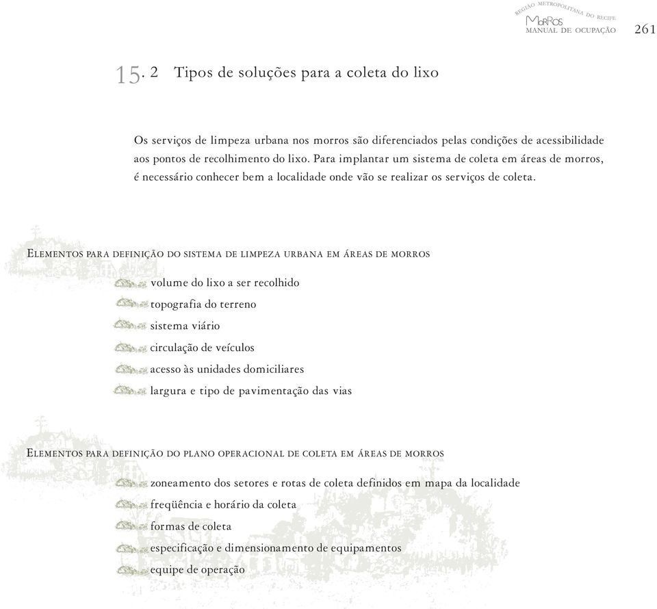 ELEMENTOS PARA DEFINIÇÃO DO SISTEMA DE LIMPEZA URBANA EM ÁREAS DE MORROS volume do lixo a ser recolhido topografia do terreno sistema viário circulação de veículos acesso às unidades domiciliares