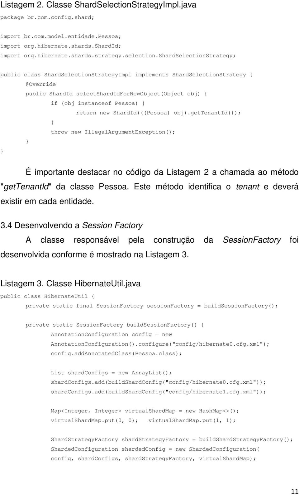 shardselectionstrategy; public class ShardSelectionStrategyImpl implements ShardSelectionStrategy { @Override public ShardId selectshardidfornewobject(object obj) { if (obj instanceof Pessoa) {