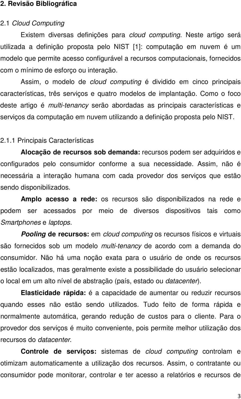 interação. Assim, o modelo de cloud computing é dividido em cinco principais características, três serviços e quatro modelos de implantação.