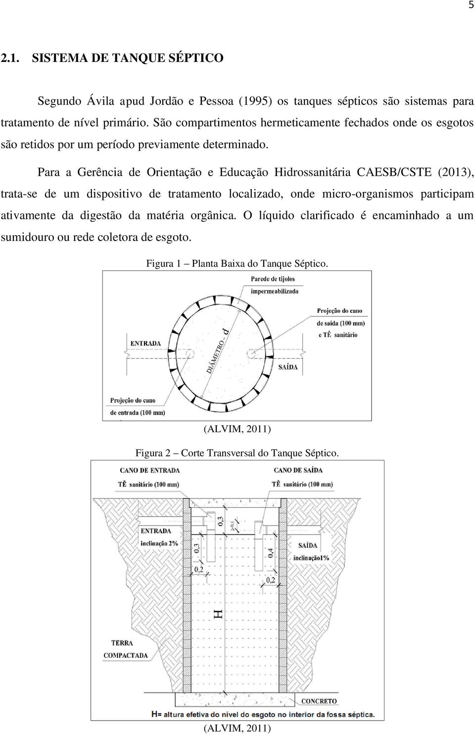 Para a Gerência de Orientação e Educação Hidrossanitária CAESB/CSTE (2013), trata-se de um dispositivo de tratamento localizado, onde micro-organismos participam