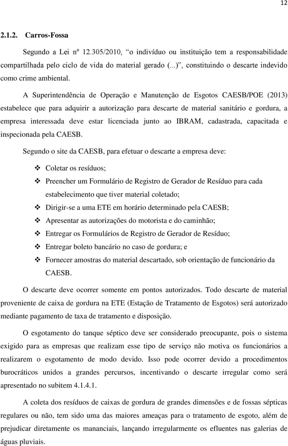 A Superintendência de Operação e Manutenção de Esgotos CAESB/POE (2013) estabelece que para adquirir a autorização para descarte de material sanitário e gordura, a empresa interessada deve estar