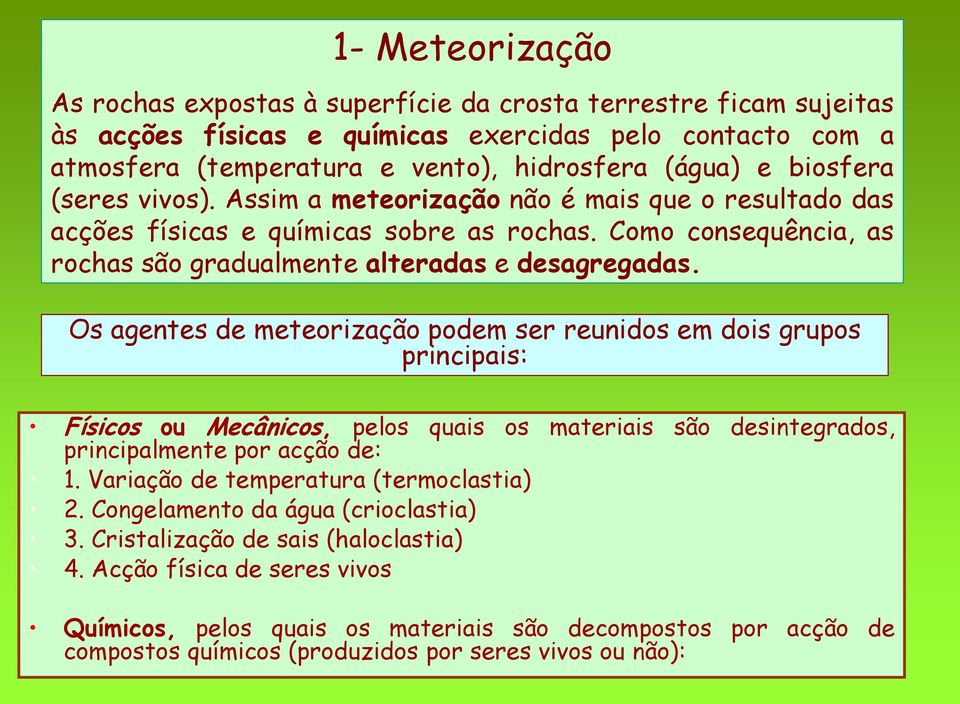 Os agentes de meteorização podem ser reunidos em dois grupos principais: Físicos ou Mecânicos, pelos principalmente por acção de: quais os materiais são desintegrados, 1.